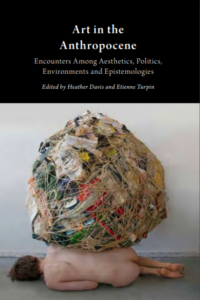A rt in the Anthropocene Encounters A mong Aesthetics, Politics, Environments and Epistemologies