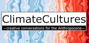 ClimateCultures – creative conversations for the Anthropocene